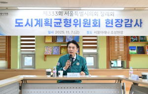 서울특별시의회 도시계획균형위원회, 균형발전본부 2025년 행정사무감사 실시 “균형발전과 도시공간의 조화, 미래 서울 설계를 위한 방향 제시”